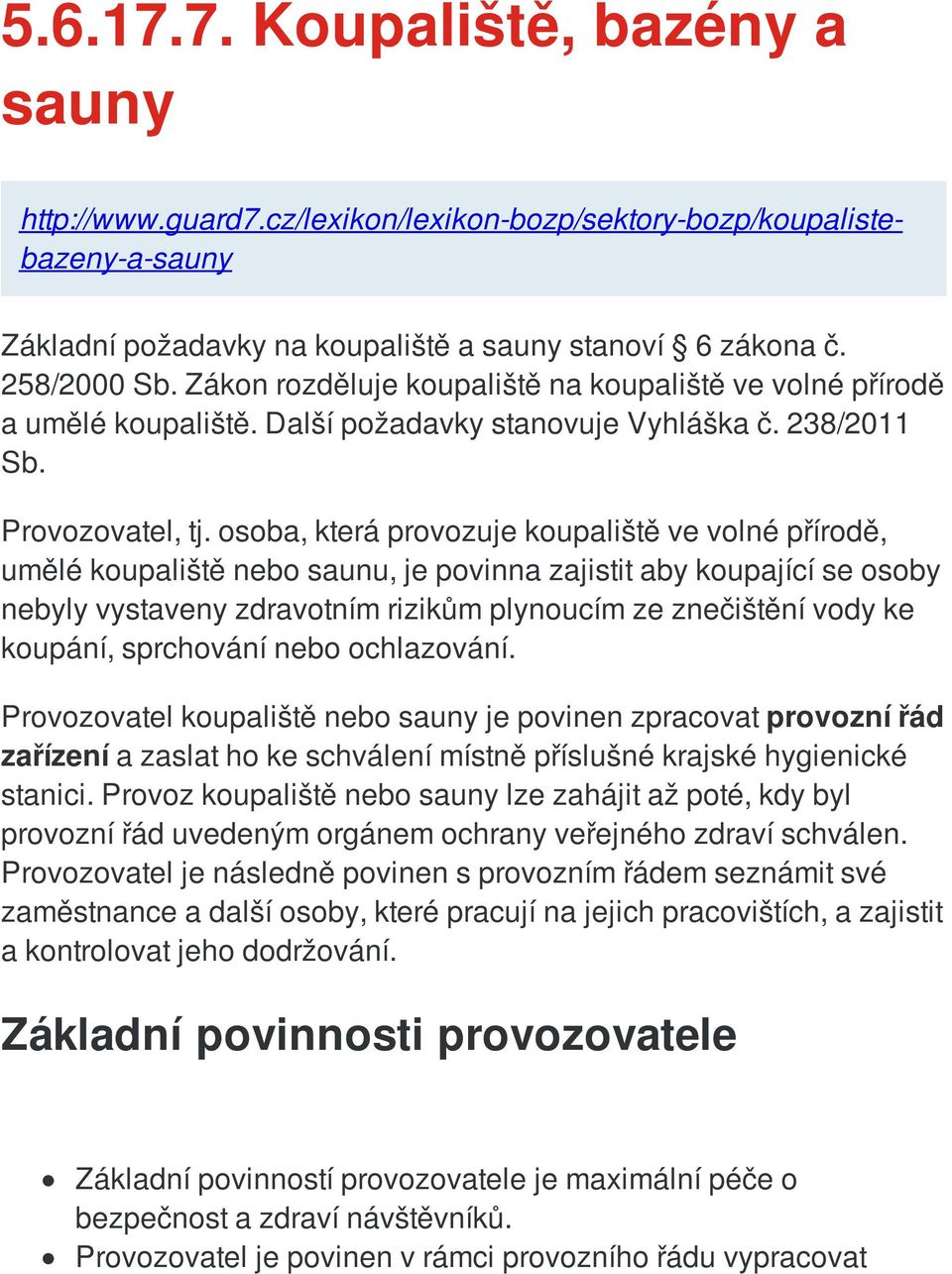 osoba, která provozuje koupaliště ve volné přírodě, umělé koupaliště nebo saunu, je povinna zajistit aby koupající se osoby nebyly vystaveny zdravotním rizikům plynoucím ze znečištění vody ke