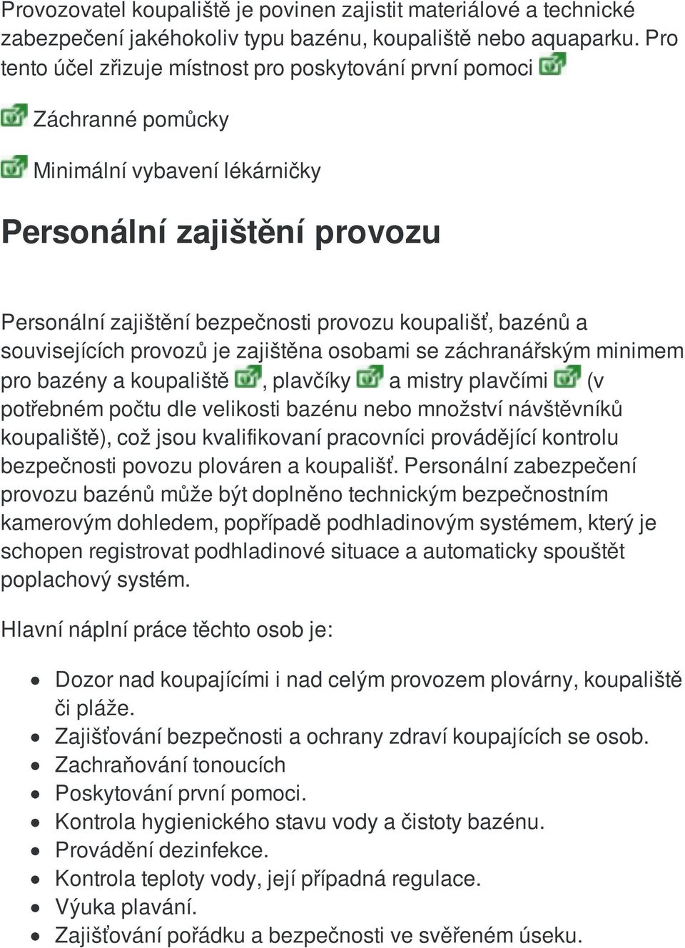 souvisejících provozů je zajištěna osobami se záchranářským minimem pro bazény a koupaliště, plavčíky a mistry plavčími (v potřebném počtu dle velikosti bazénu nebo množství návštěvníků koupaliště),