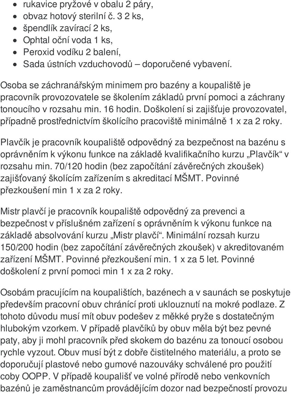 Doškolení si zajišťuje provozovatel, případně prostřednictvím školícího pracoviště minimálně 1 x za 2 roky.