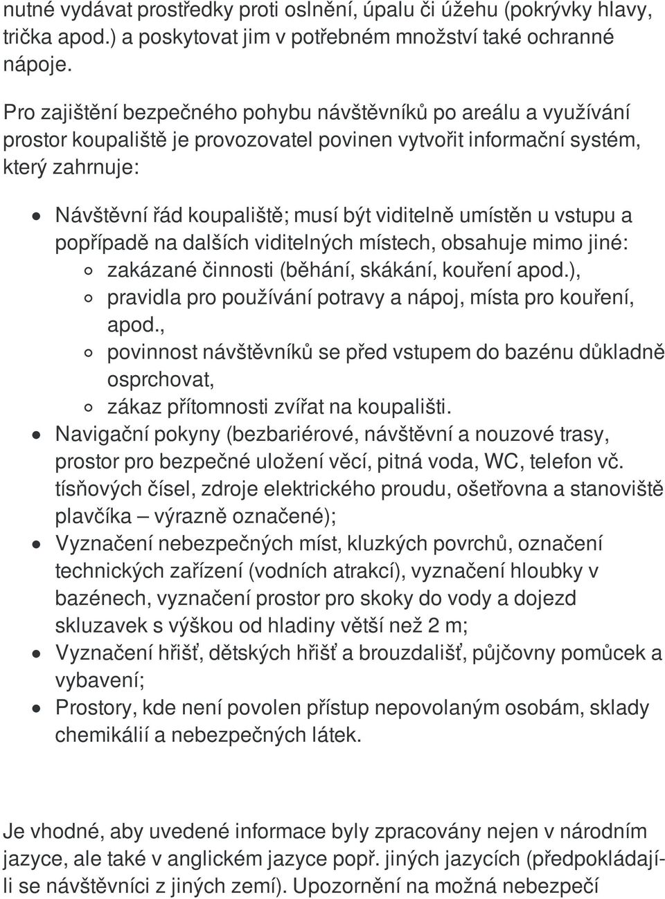 umístěn u vstupu a popřípadě na dalších viditelných místech, obsahuje mimo jiné: zakázané činnosti (běhání, skákání, kouření apod.), pravidla pro používání potravy a nápoj, místa pro kouření, apod.