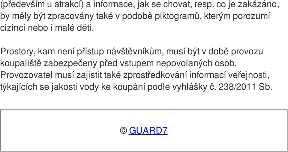 Prostory, kam není přístup návštěvníkům, musí být v době provozu koupaliště zabezpečeny před vstupem