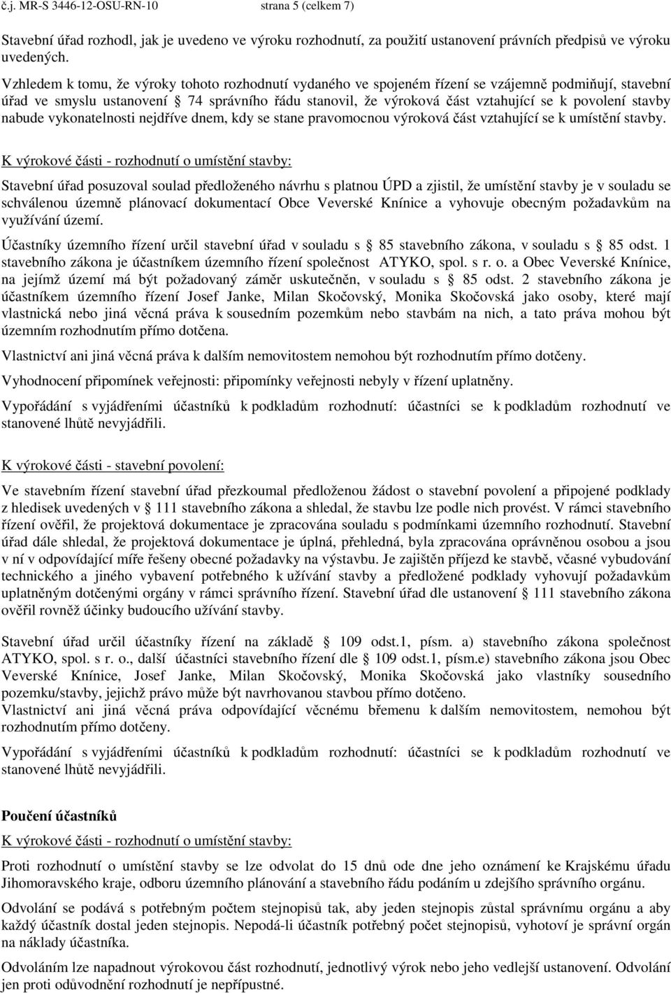 povolení stavby nabude vykonatelnosti nejdříve dnem, kdy se stane pravomocnou výroková část vztahující se k umístění stavby.