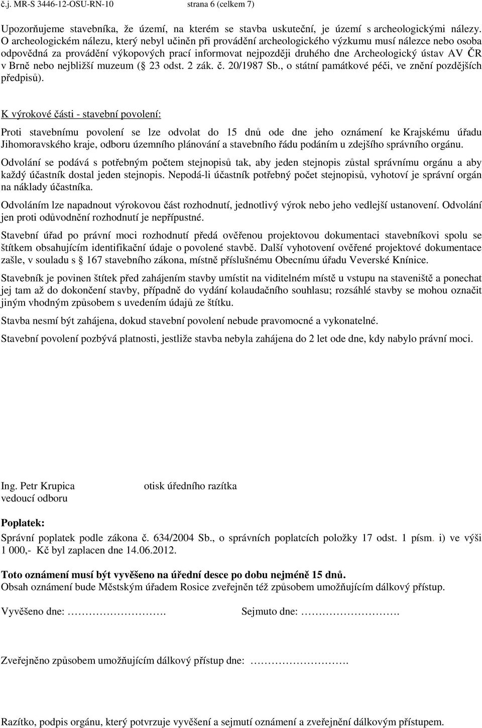 AV ČR v Brně nebo nejbližší muzeum ( 23 odst. 2 zák. č. 20/1987 Sb., o státní památkové péči, ve znění pozdějších předpisů).