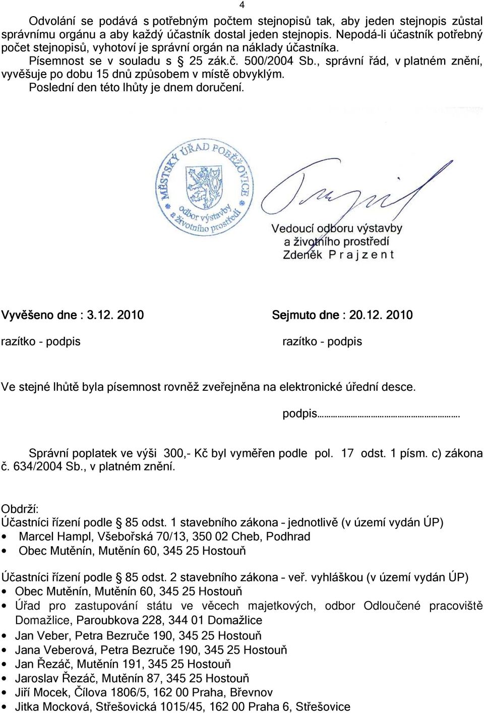 , správní řád, v platném znění, vyvěšuje po dobu 15 dnů způsobem v místě obvyklým. Poslední den této lhůty je dnem doručení. Vyvěšeno dne : 3.12 