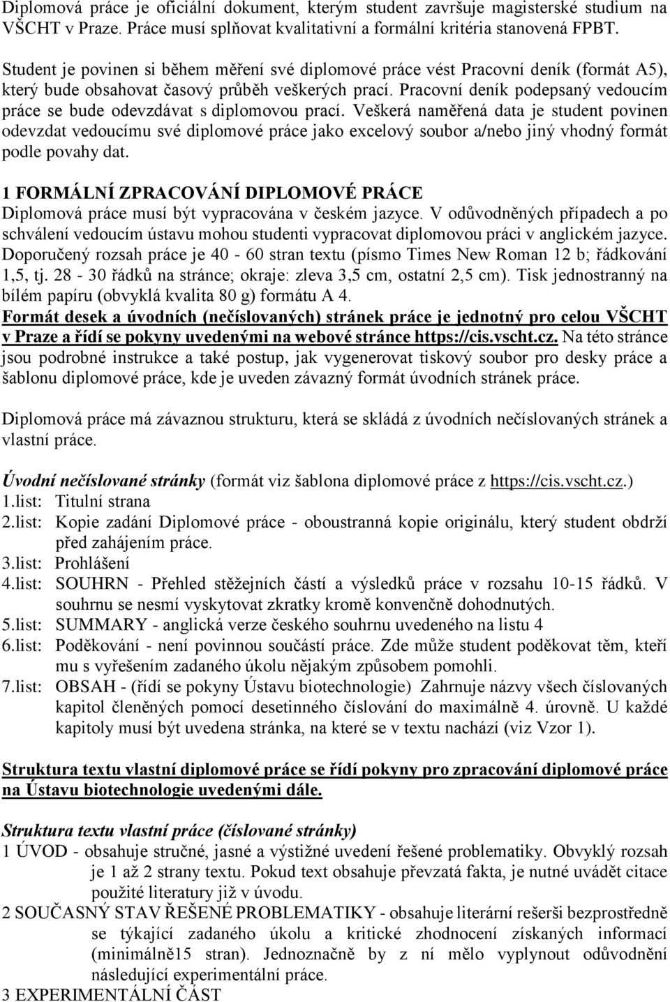 Pracovní deník podepsaný vedoucím práce se bude odevzdávat s diplomovou prací.