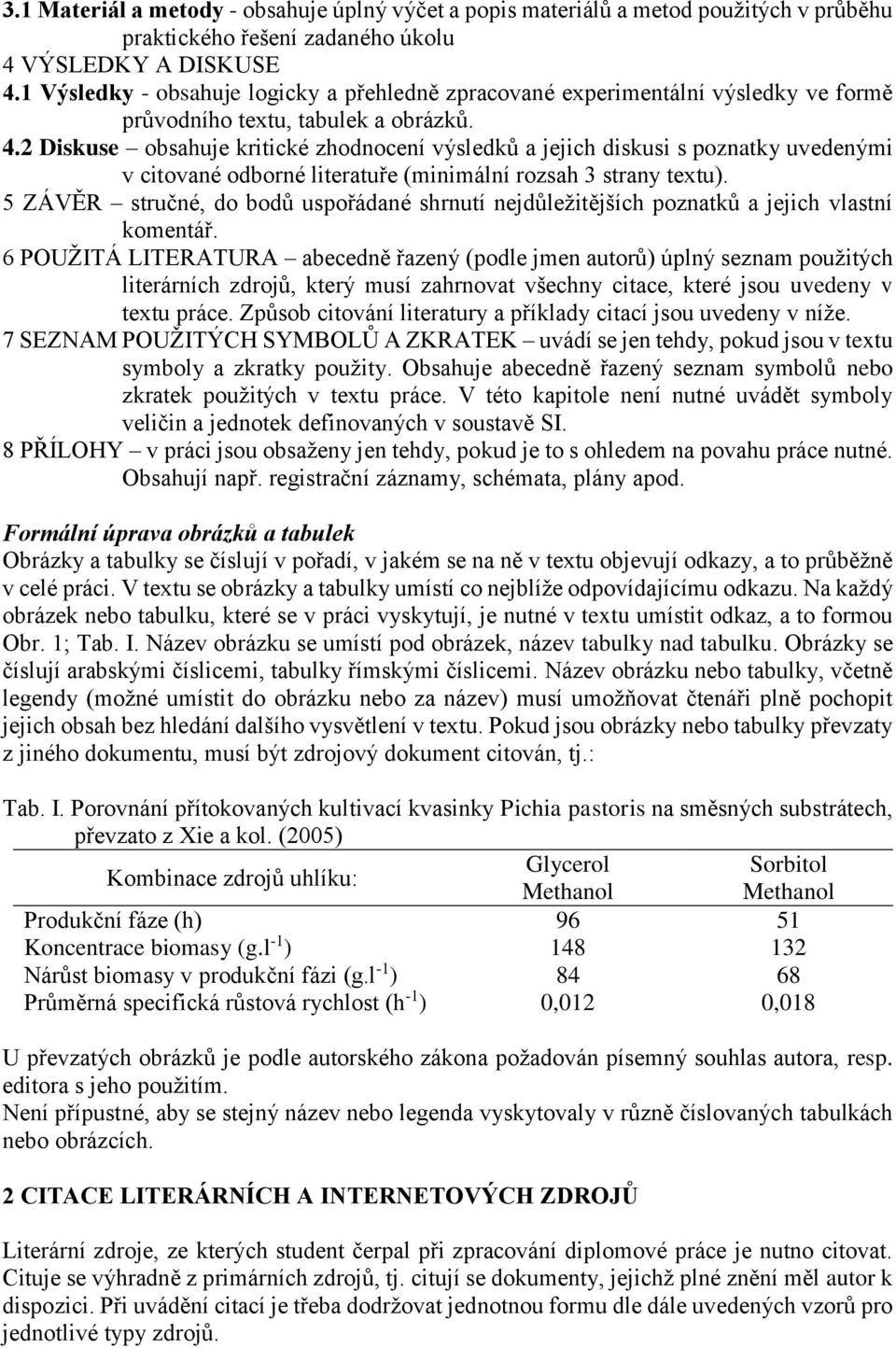 2 Diskuse obsahuje kritické zhodnocení výsledků a jejich diskusi s poznatky uvedenými v citované odborné literatuře (minimální rozsah 3 strany textu).