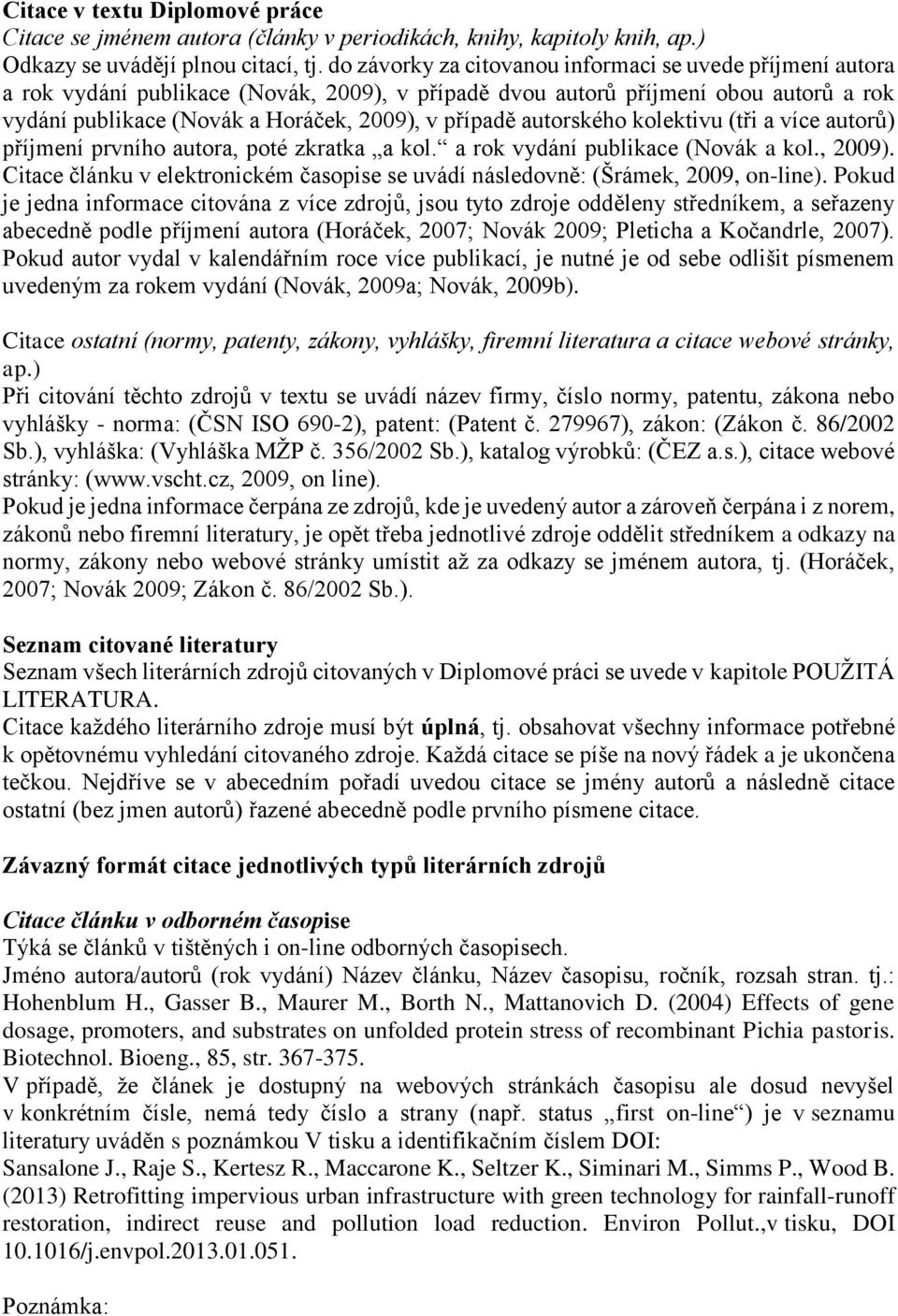 autorského kolektivu (tři a více autorů) příjmení prvního autora, poté zkratka a kol. a rok vydání publikace (Novák a kol., 2009).