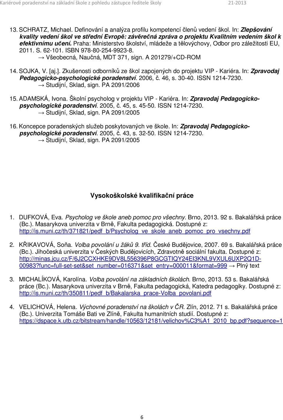 Praha: Ministerstvo školství, mládeže a tělovýchovy, Odbor pro záležitosti EU, 2011. S. 62-101. ISBN 978-80-254-9923-8. Všeobecná, Naučná, MDT 371, sign. A 201279/+CD-ROM 14. SOJKA, V. [aj.].