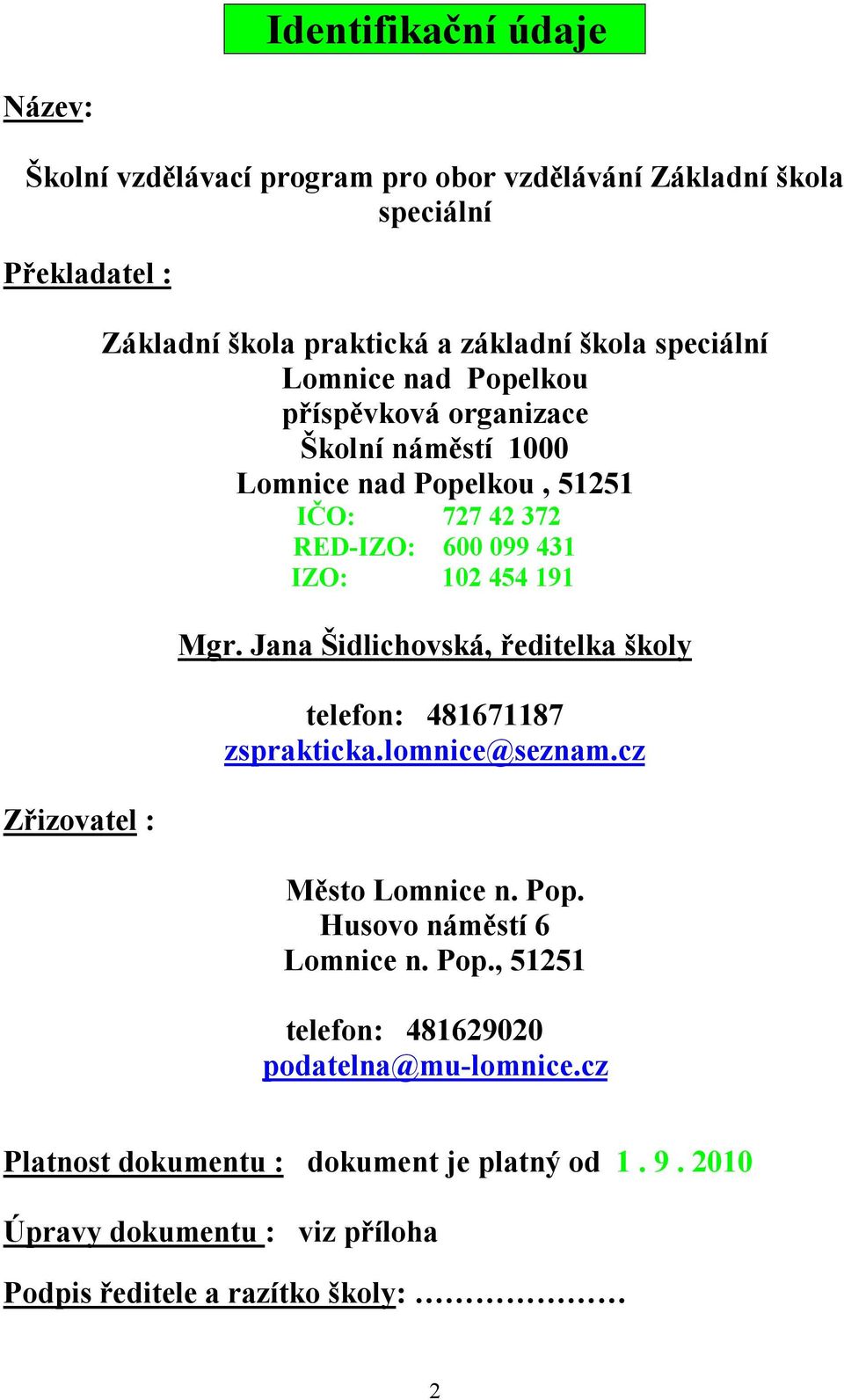 102 454 191 Mgr. Jana Šidlichovská, ředitelka školy telefon: 481671187 zsprakticka.lomnice@seznam.cz Město Lomnice n. Pop.