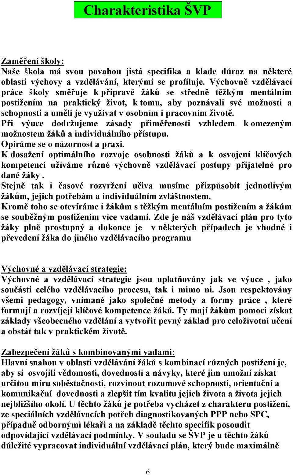 pracovním životě. Při výuce dodržujeme zásady přiměřenosti vzhledem k omezeným možnostem žáků a individuálního přístupu. Opíráme se o názornost a praxi.