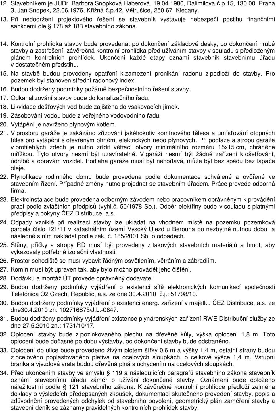 Při nedodržení projektového řešení se stavebník vystavuje nebezpečí postihu finančními sankcemi dle 178 až 183 stavebního zákona. 14.