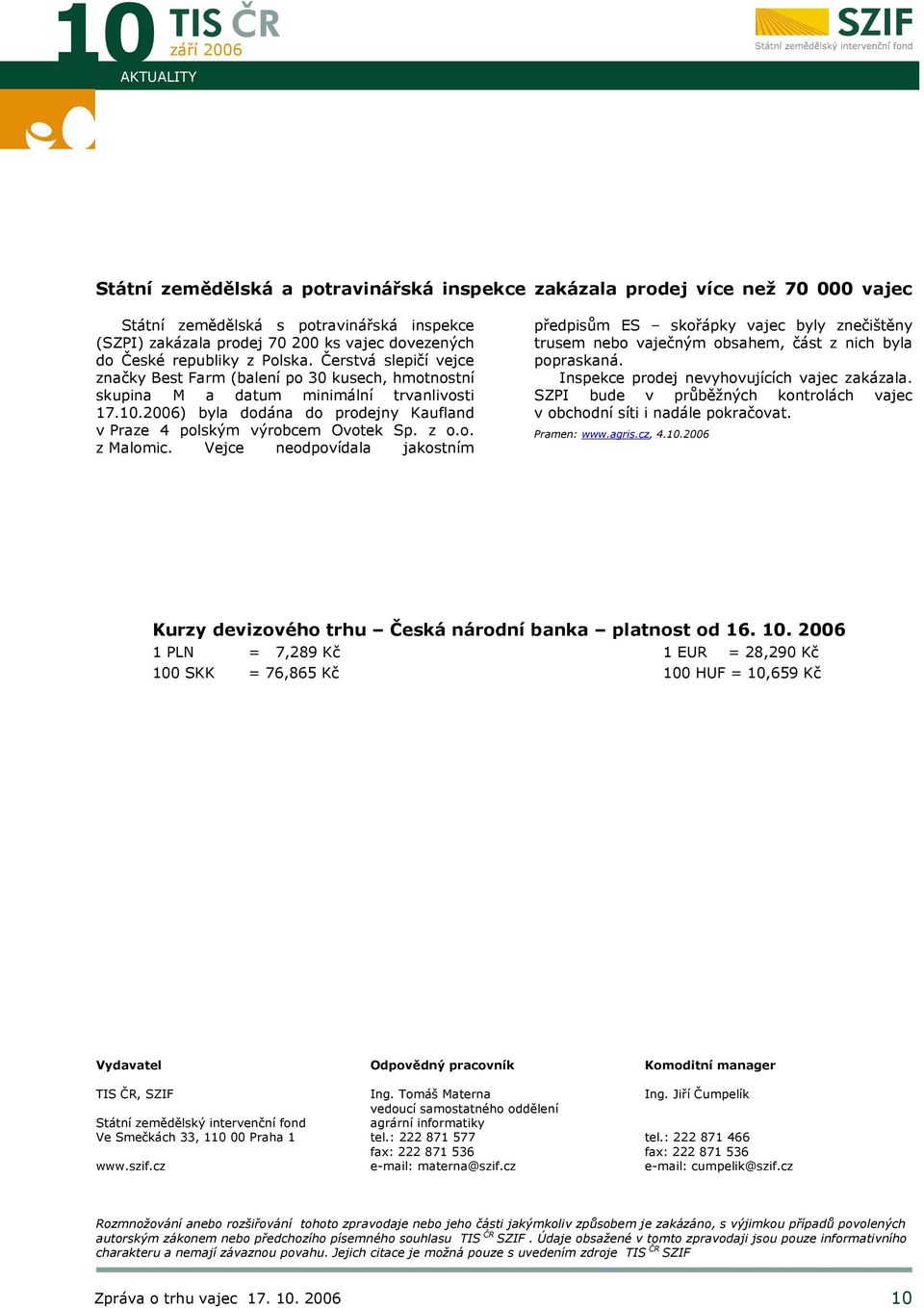 2006) byla dodána do prodejny Kaufland v Praze 4 polským výrobcem Ovotek Sp. z o.o. z Malomic.