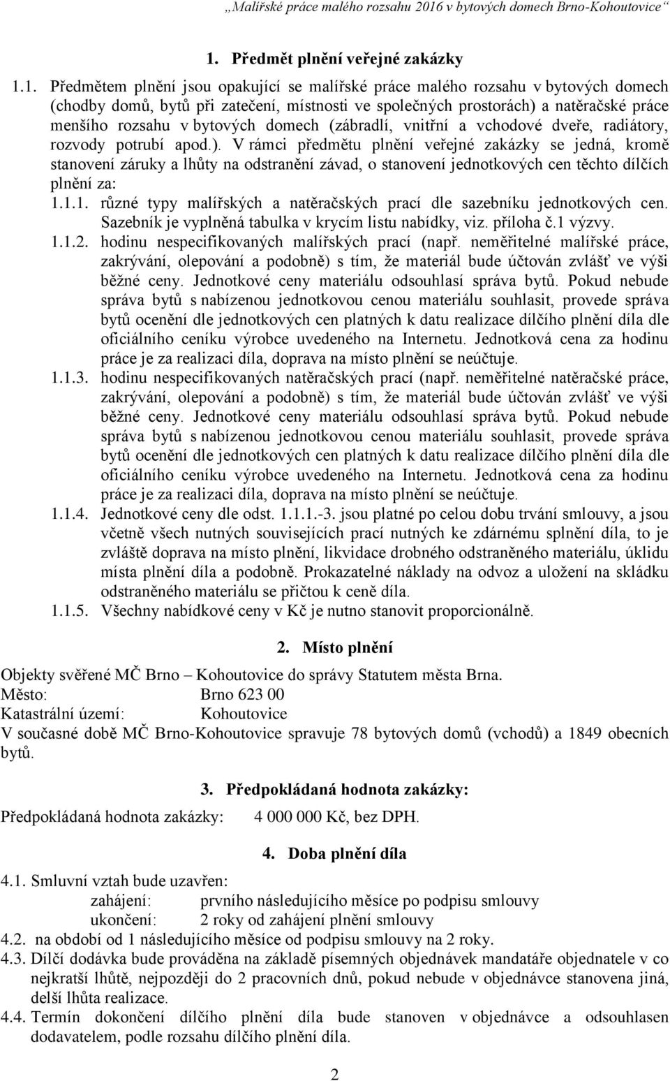 V rámci předmětu plnění veřejné zakázky se jedná, kromě stanovení záruky a lhůty na odstranění závad, o stanovení jednotkových cen těchto dílčích plnění za: 1.