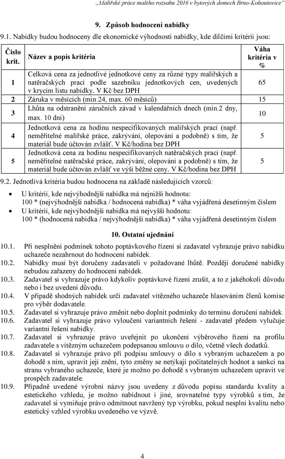 V Kč bez DPH Váha kritéria v % 2 Záruka v měsících (min.24, max. 60 měsíců) 1 3 Lhůta na odstranění záručních závad v kalendářních dnech (min.2 dny, max.