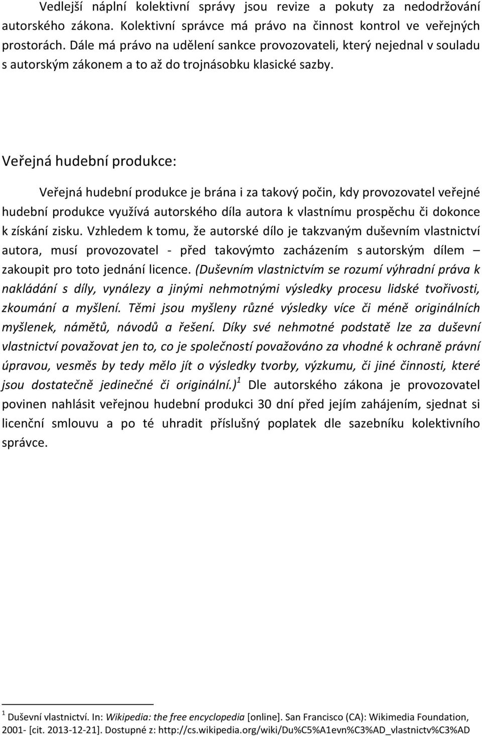 Veřejná hudební produkce: Veřejná hudební produkce je brána i za takový počin, kdy provozovatel veřejné hudební produkce využívá autorského díla autora k vlastnímu prospěchu či dokonce k získání