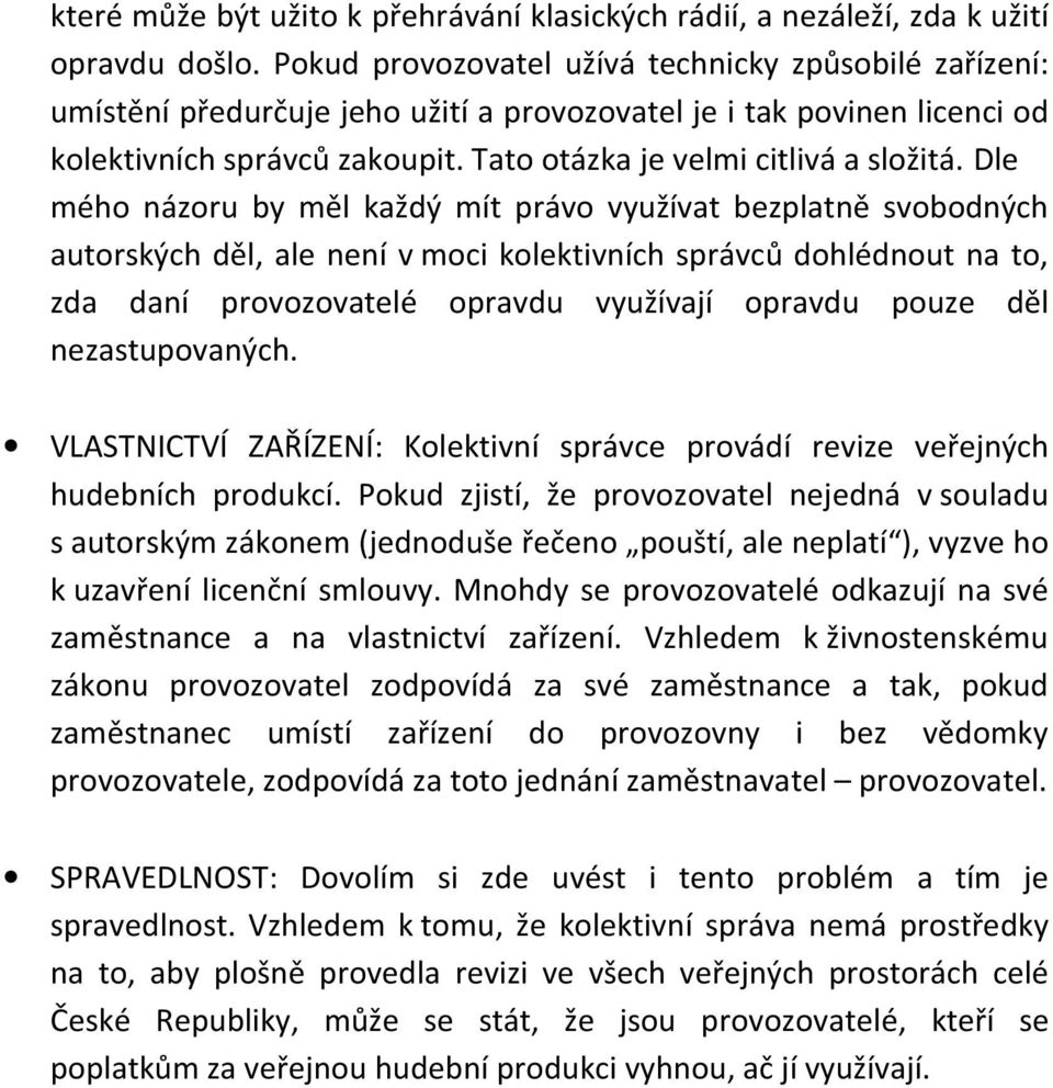 Dle mého názoru by měl každý mít právo využívat bezplatně svobodných autorských děl, ale není v moci kolektivních správců dohlédnout na to, zda daní provozovatelé opravdu využívají opravdu pouze děl