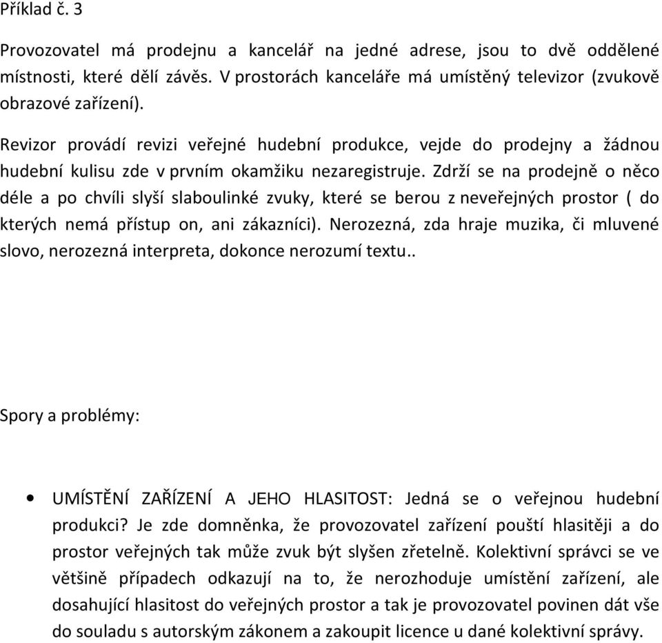 Zdrží se na prodejně o něco déle a po chvíli slyší slaboulinké zvuky, které se berou z neveřejných prostor ( do kterých nemá přístup on, ani zákazníci).