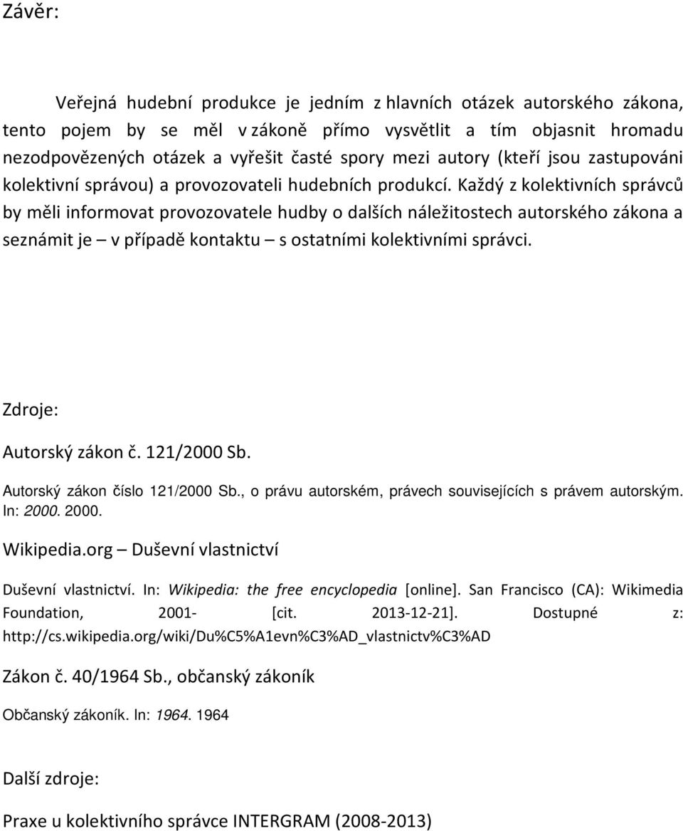 Každý z kolektivních správců by měli informovat provozovatele hudby o dalších náležitostech autorského zákona a seznámit je v případě kontaktu s ostatními kolektivními správci.