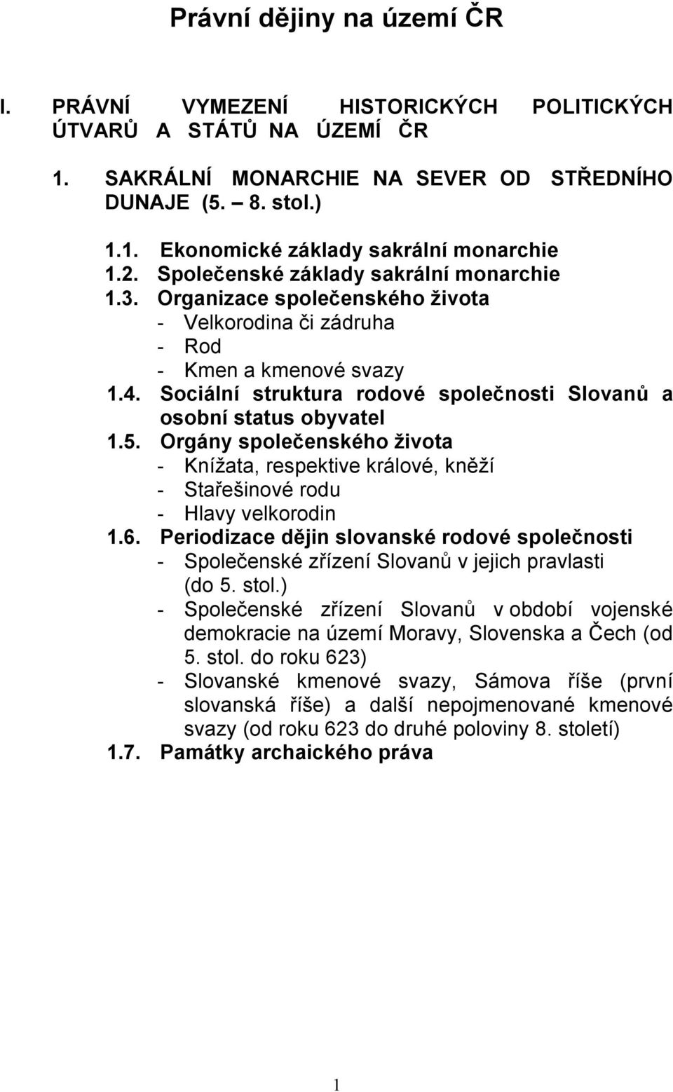 Sociální struktura rodové společnosti Slovanů a osobní status obyvatel 1.5. Orgány společenského života - Knížata, respektive králové, kněží - Stařešinové rodu - Hlavy velkorodin 1.6.