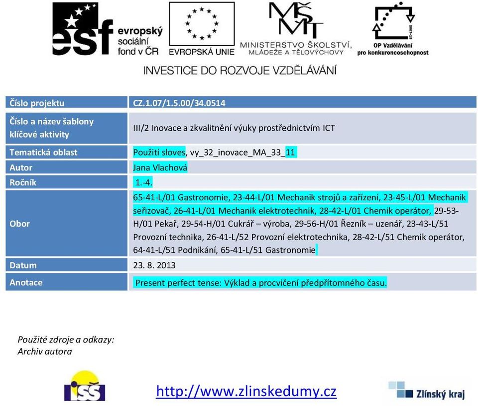 2013 Anotace 65-41-L/01 Gastronomie, 23-44-L/01 Mechanik strojů a zařízení, 23-45-L/01 Mechanik seřizovač, 26-41-L/01 Mechanik elektrotechnik, 28-42-L/01 Chemik operátor, 29-53- H/01