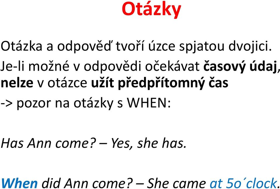 otázce užít předpřítomný čas -> pozor na otázky s WHEN: