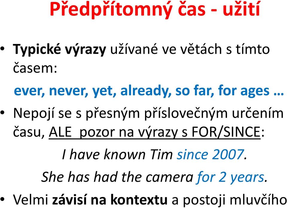 určením času, ALE pozor na výrazy s FOR/SINCE: I have known Tim since 2007.