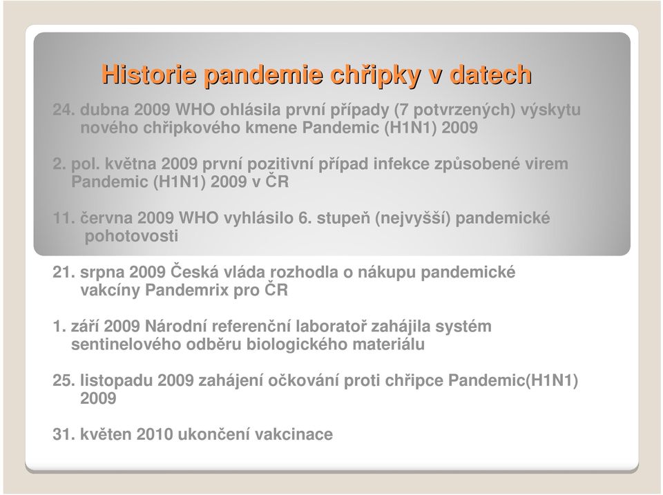 stupeň (nejvyšší) pandemické pohotovosti 21. srpna 2009 Česká vláda rozhodla o nákupu pandemické vakcíny Pandemrix pro ČR 1.