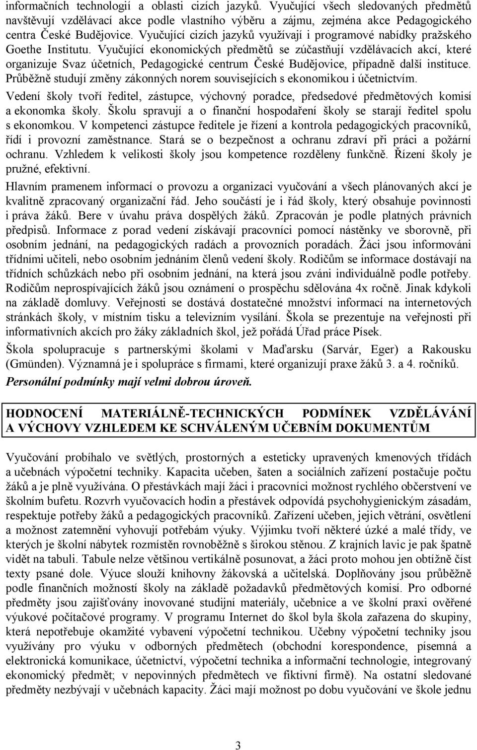 Vyučující ekonomických předmětů se zúčastňují vzdělávacích akcí, které organizuje Svaz účetních, Pedagogické centrum České Budějovice, případně další instituce.