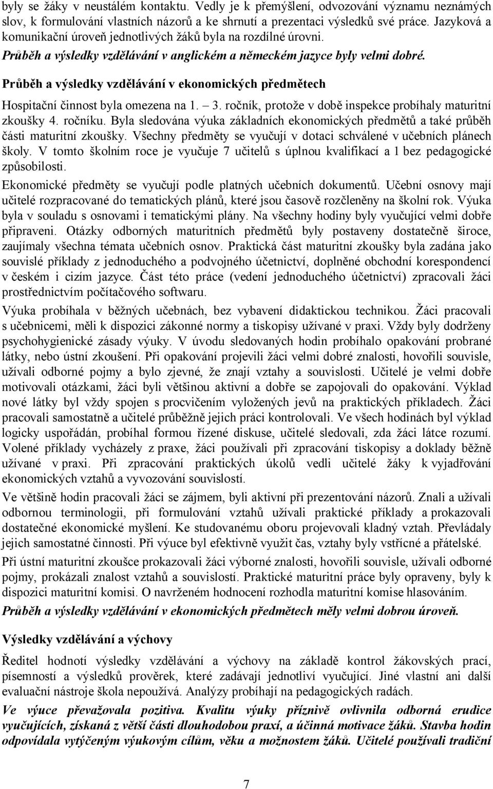 Průběh a výsledky vzdělávání v ekonomických předmětech Hospitační činnost byla omezena na 1. 3. ročník, protože v době inspekce probíhaly maturitní zkoušky 4. ročníku.