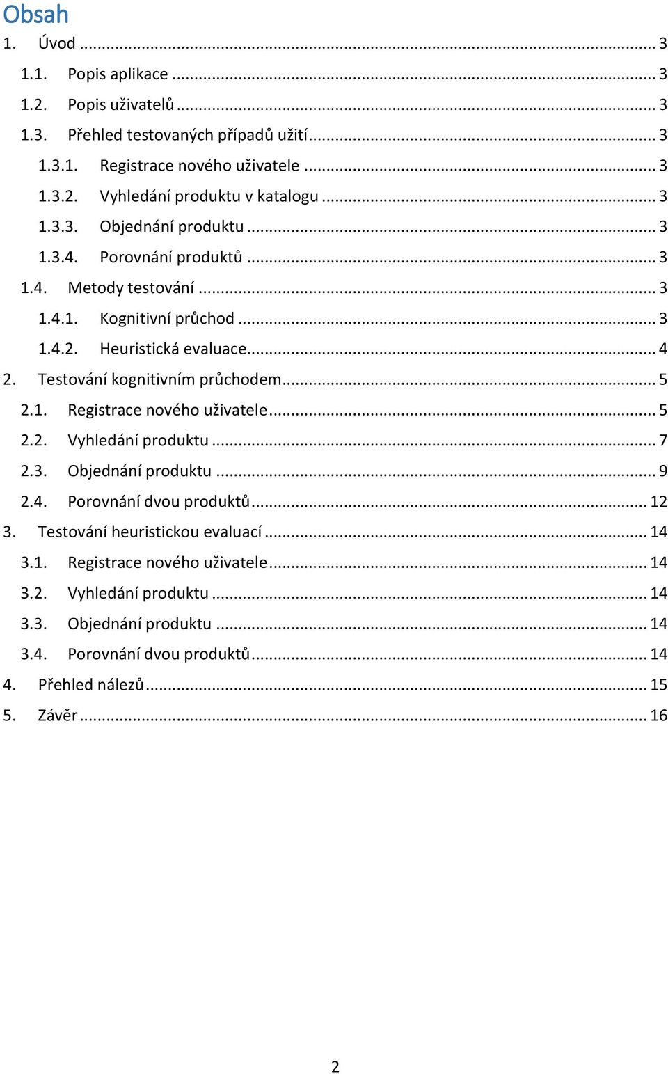 Testování kognitivním průchodem... 5 2.1. Registrace nového uživatele... 5 2.2. Vyhledání produktu... 7 2.3. Objednání produktu... 9 2.4. Porovnání dvou produktů... 12 3.