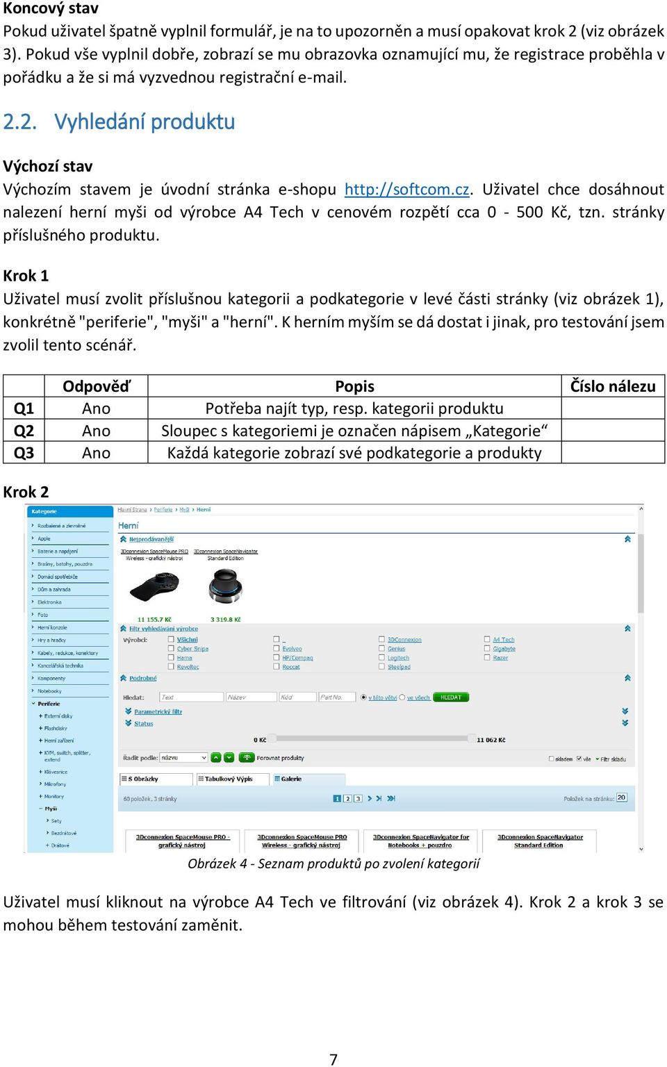 2. Vyhledání produktu Výchozí stav Výchozím stavem je úvodní stránka e-shopu http://softcom.cz. Uživatel chce dosáhnout nalezení herní myši od výrobce A4 Tech v cenovém rozpětí cca 0-500 Kč, tzn.