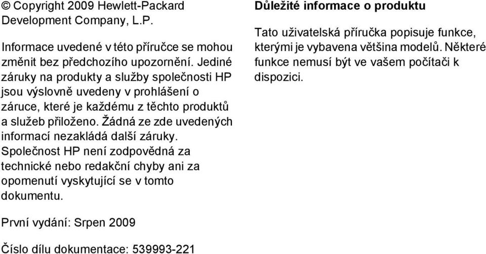 Žádná ze zde uvedených informací nezakládá další záruky. Společnost HP není zodpovědná za technické nebo redakční chyby ani za opomenutí vyskytující se v tomto dokumentu.