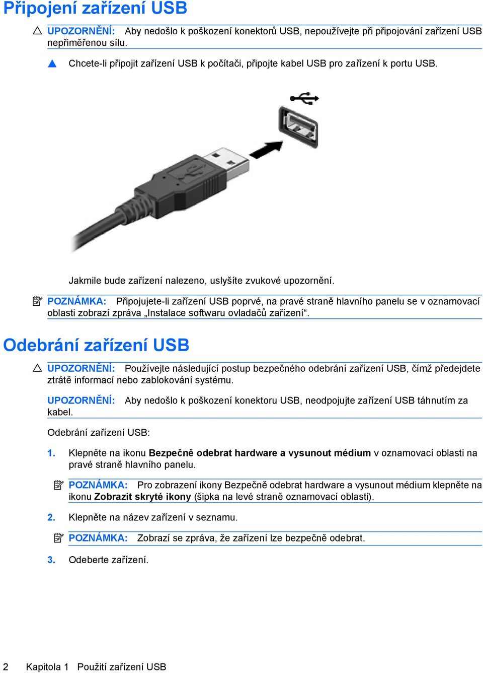 POZNÁMKA: Připojujete-li zařízení USB poprvé, na pravé straně hlavního panelu se v oznamovací oblasti zobrazí zpráva Instalace softwaru ovladačů zařízení.