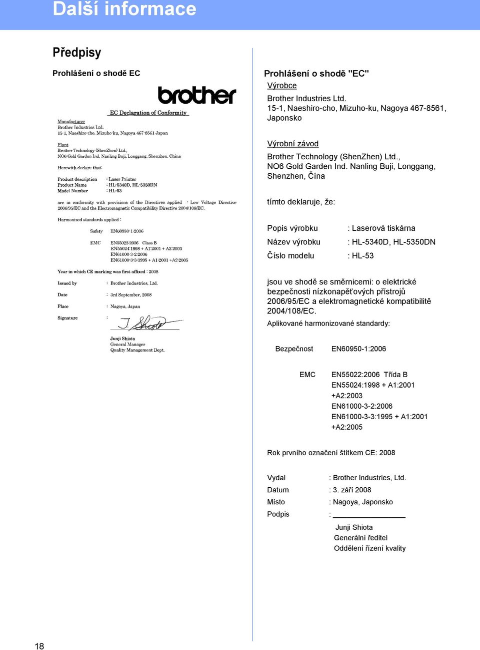 Nanling Buji, Longgang, Shenzhen, Čína tímto deklaruje, že: Popis výrobku Název výrobku Číslo modelu : Laserová tiskárna : HL-5340D, HL-5350DN : HL-53 jsou ve shodě se směrnicemi: o elektrické