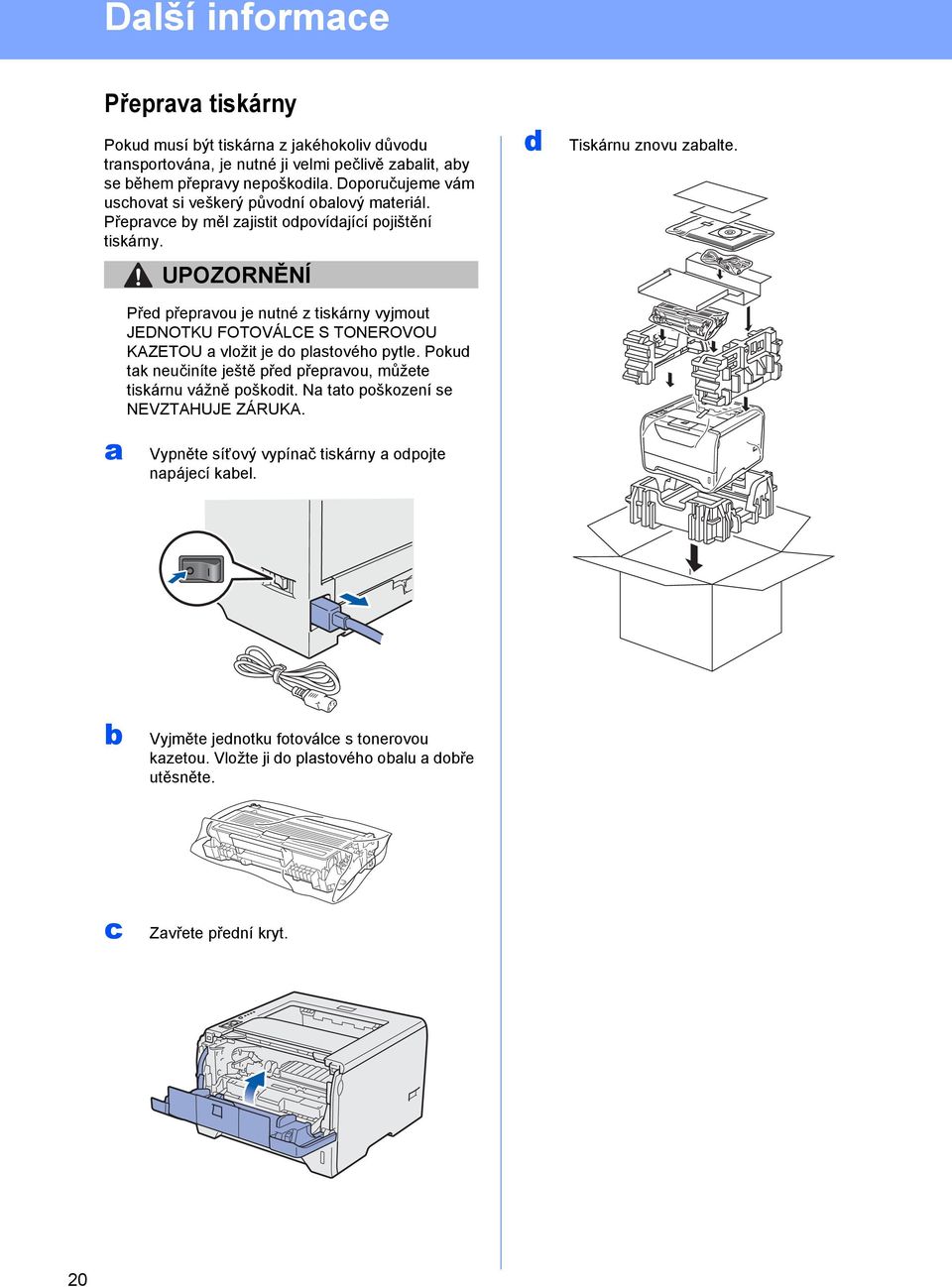 a UPOZORNĚNÍ Před přepravou je nutné z tiskárny vyjmout JEDNOTKU FOTOVÁLCE S TONEROVOU KAZETOU a vložit je do plastového pytle.