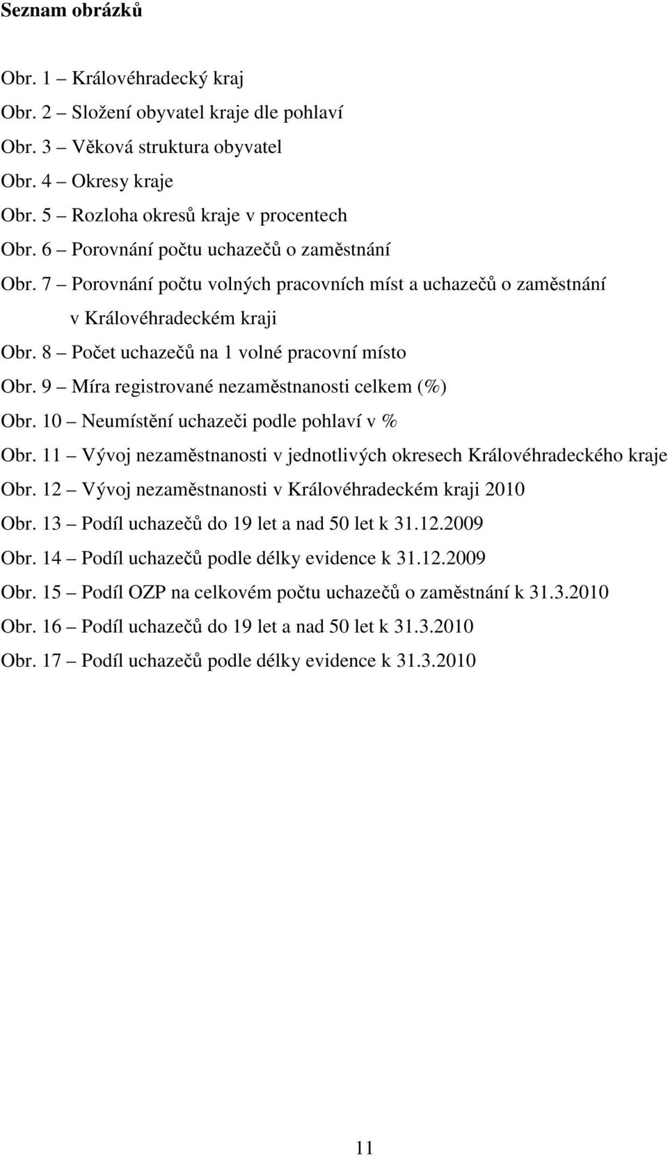 9 Míra registrované nezaměstnanosti celkem (%) Obr. 10 Neumístění uchazeči podle pohlaví v % Obr. 11 Vývoj nezaměstnanosti v jednotlivých okresech Královéhradeckého kraje Obr.