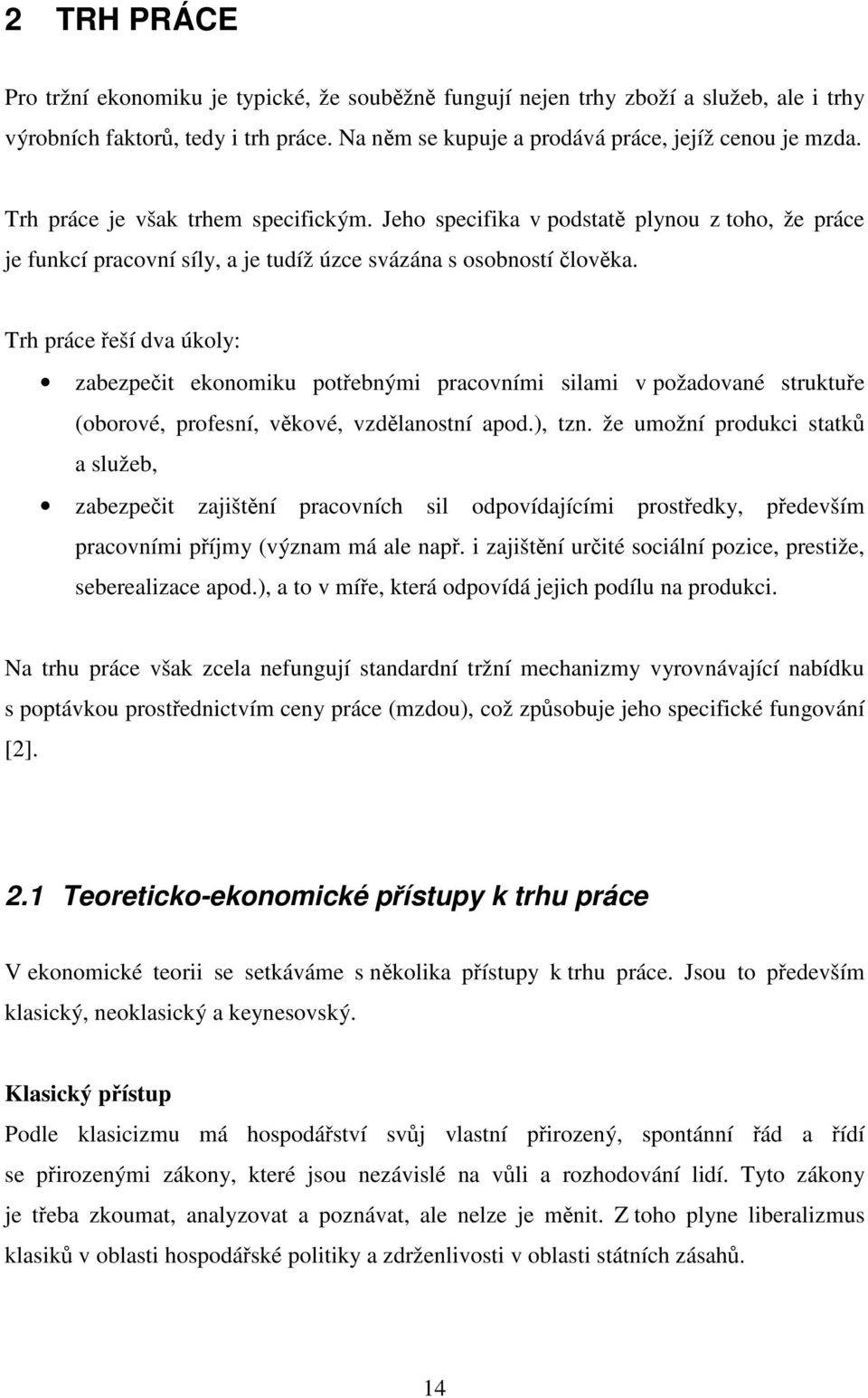 Trh práce řeší dva úkoly: zabezpečit ekonomiku potřebnými pracovními silami v požadované struktuře (oborové, profesní, věkové, vzdělanostní apod.), tzn.