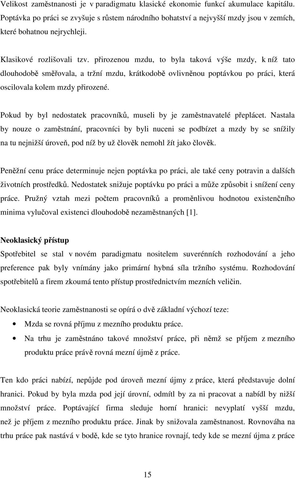 přirozenou mzdu, to byla taková výše mzdy, k níž tato dlouhodobě směřovala, a tržní mzdu, krátkodobě ovlivněnou poptávkou po práci, která oscilovala kolem mzdy přirozené.