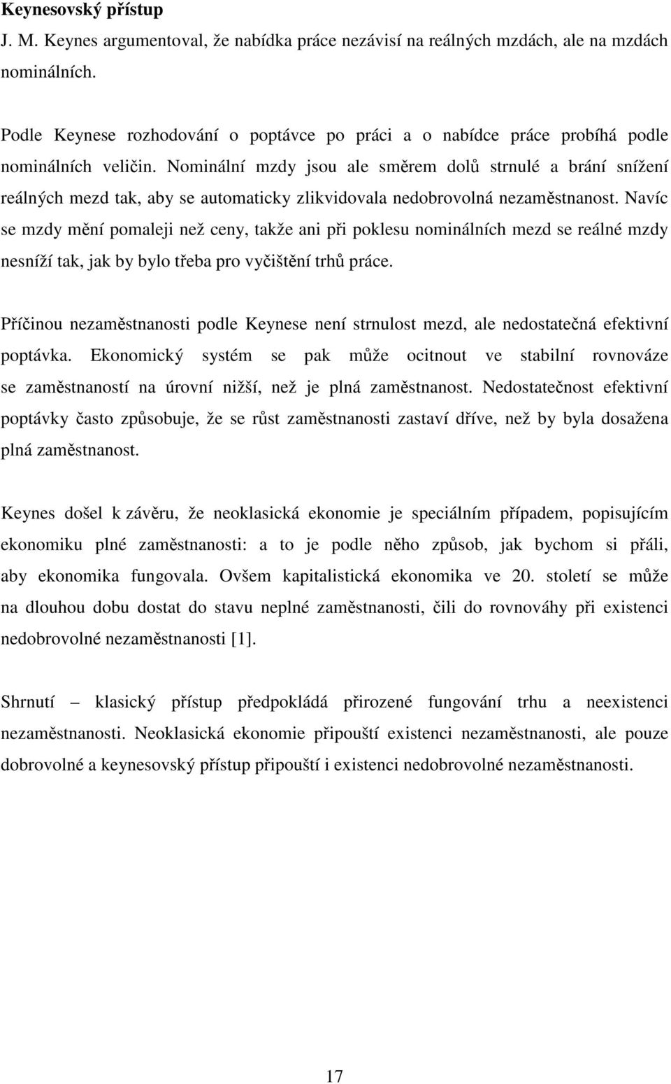 Nominální mzdy jsou ale směrem dolů strnulé a brání snížení reálných mezd tak, aby se automaticky zlikvidovala nedobrovolná nezaměstnanost.