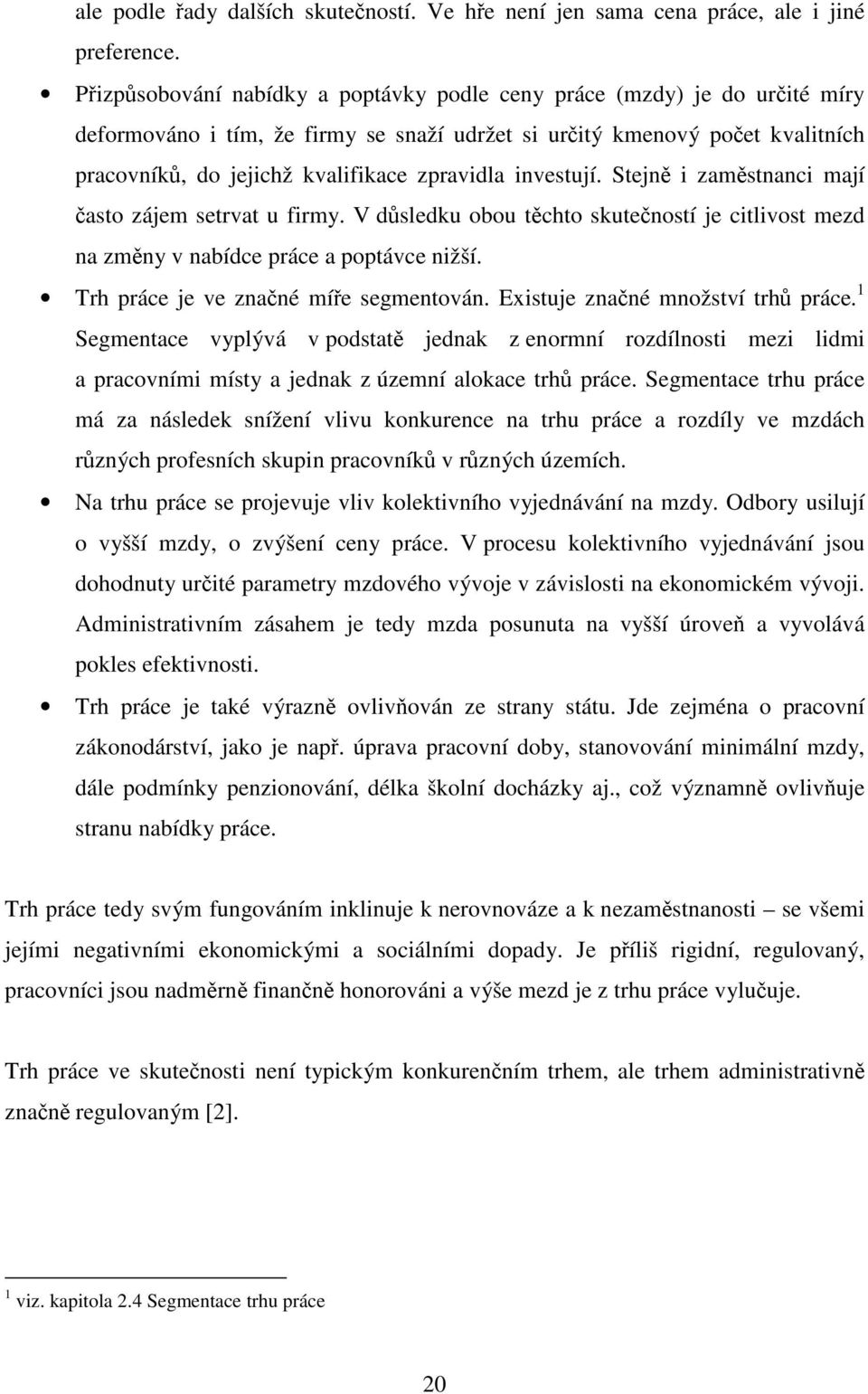 investují. Stejně i zaměstnanci mají často zájem setrvat u firmy. V důsledku obou těchto skutečností je citlivost mezd na změny v nabídce práce a poptávce nižší.