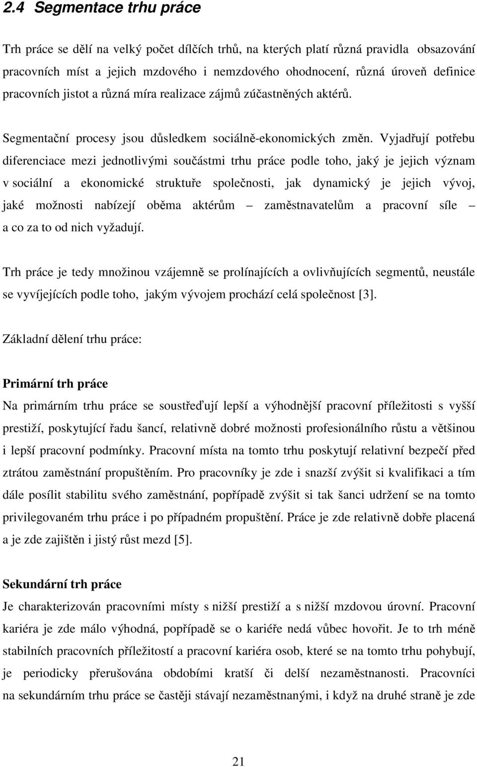 Vyjadřují potřebu diferenciace mezi jednotlivými součástmi trhu práce podle toho, jaký je jejich význam v sociální a ekonomické struktuře společnosti, jak dynamický je jejich vývoj, jaké možnosti