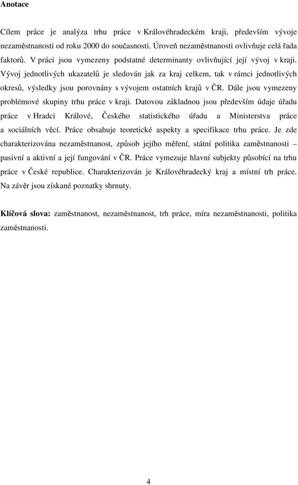 Vývoj jednotlivých ukazatelů je sledován jak za kraj celkem, tak v rámci jednotlivých okresů, výsledky jsou porovnány s vývojem ostatních krajů v ČR.