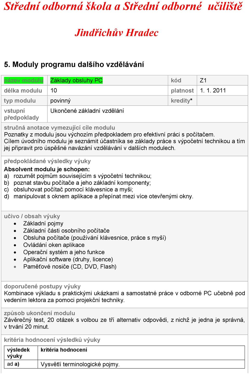 1. 2011 typ modulu povinný kredity* vstupní předpoklady Ukončené základní vzdělání stručná anotace vymezující cíle modulu Poznatky z modulu jsou výchozím předpokladem pro efektivní práci s počítačem.