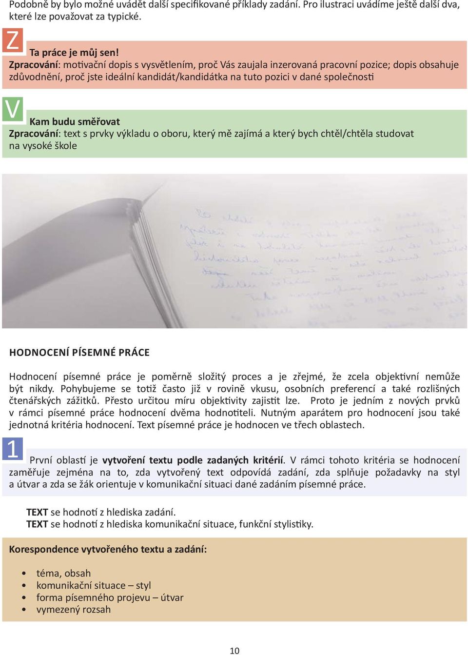 směřovat Zpracování: text s prvky výkladu o oboru, který mě zajímá a který bych chtěl/chtěla studovat na vysoké škole HODNOCENÍ PÍSEMNÉ PRÁCE Hodnocení písemné práce je poměrně složitý proces a je