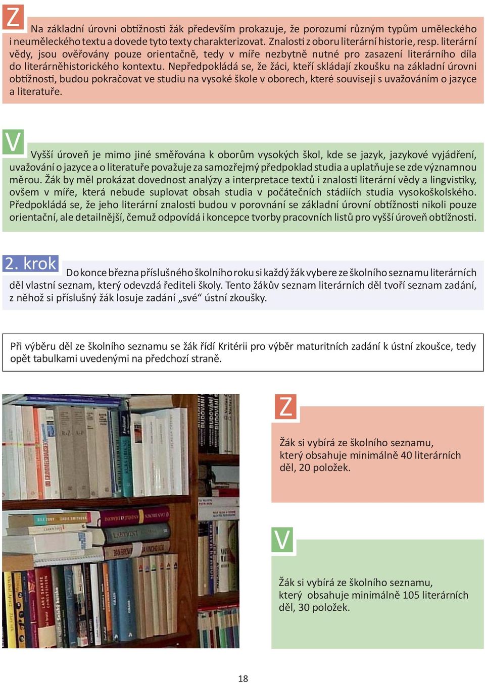 Nepředpokládá se, že žáci, kteří skládají zkoušku na základní úrovni obtížnosti, budou pokračovat ve studiu na vysoké škole v oborech, které souvisejí s uvažováním o jazyce a literatuře.