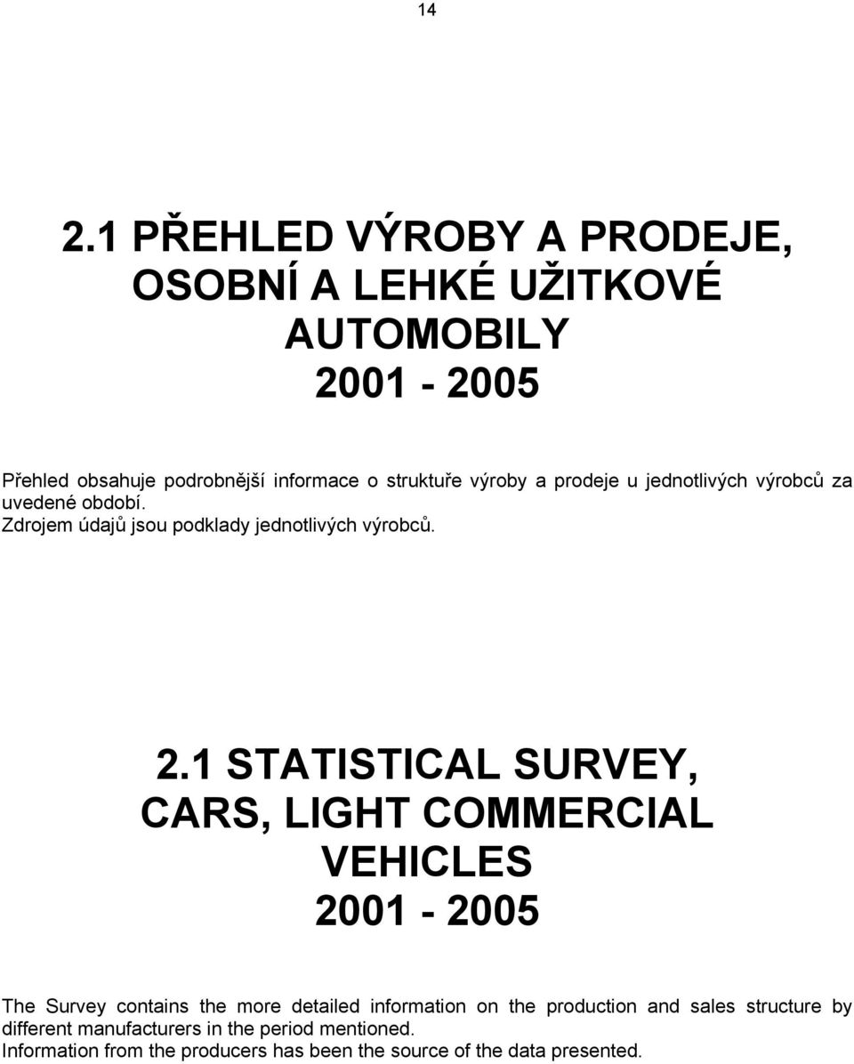 1 STATISTICAL SURVEY, CARS, LIGHT COMMERCIAL VEHICLES 2001-2005 The Survey contains the more detailed information on the