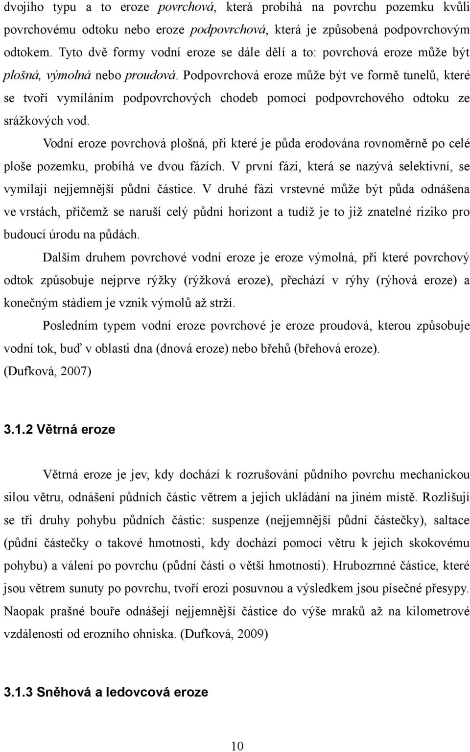 Podpovrchová eroze může být ve formě tunelů, které se tvoří vymíláním podpovrchových chodeb pomocí podpovrchového odtoku ze srážkových vod.