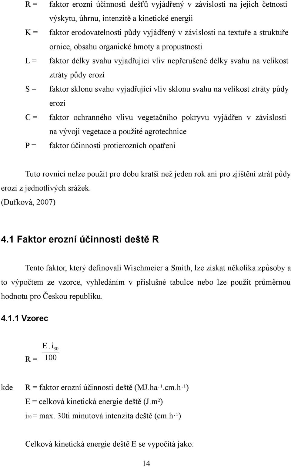 velikost ztráty půdy erozí C= faktor ochranného vlivu vegetačního pokryvu vyjádřen v závislosti na vývoji vegetace a použité agrotechnice P= faktor účinnosti protierozních opatření Tuto rovnici nelze