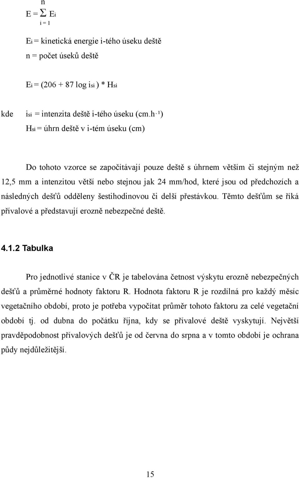 následných dešťů odděleny šestihodinovou či delší přestávkou. Těmto dešťům se říká přívalové a představují erozně nebezpečné deště. 4.