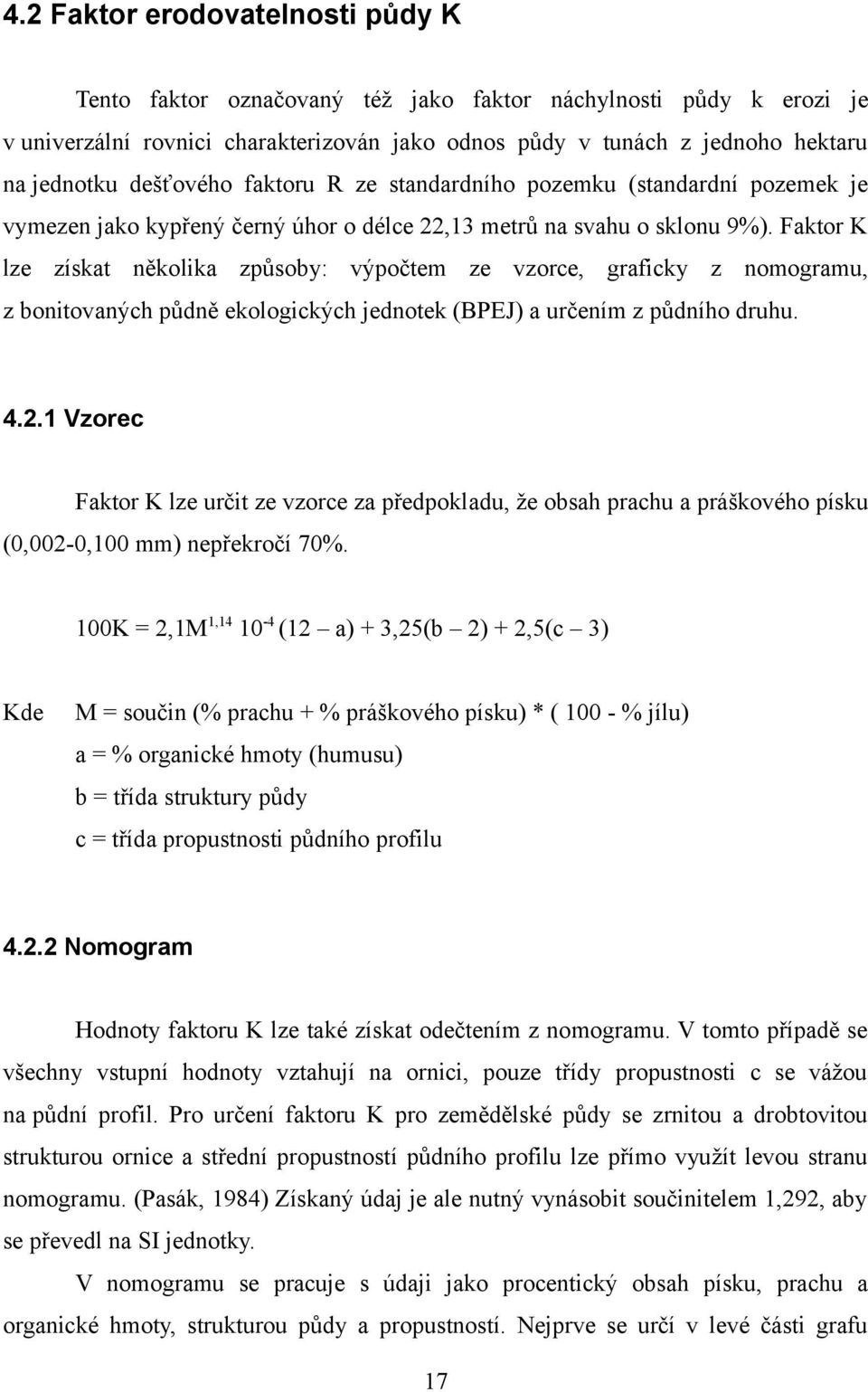 Faktor K lze získat několika způsoby: výpočtem ze vzorce, graficky z nomogramu, z bonitovaných půdně ekologických jednotek (BPEJ) a určením z půdního druhu. 4.2.